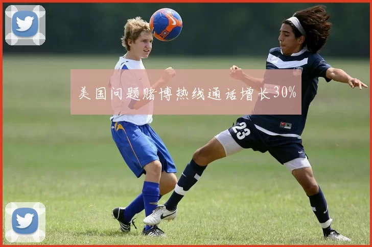 美国问题赌博热线通话增长30%